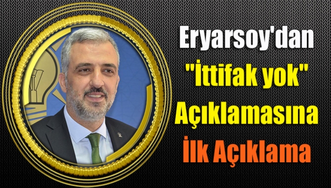 Eryarsoy'dan "İttifak yok" Açıklamasına İlk Açıklama