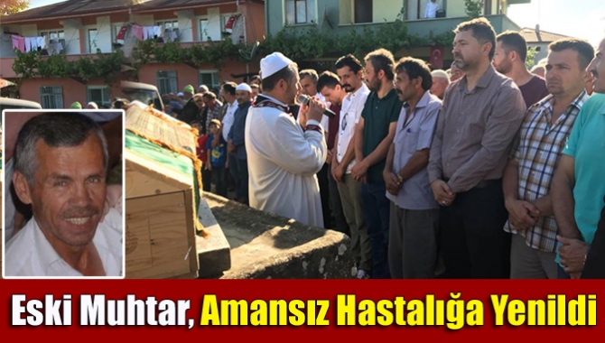 Eski muhtar, amansız hastalığa yenildi