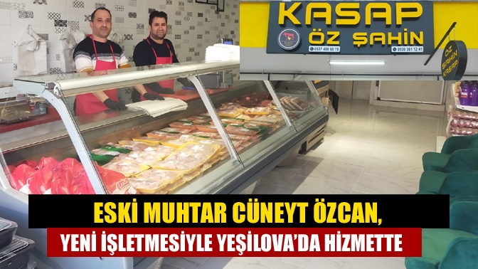 Eski Muhtar Cüneyt Özcan, Yeni İşletmesiyle Yeşilova’da Hizmette