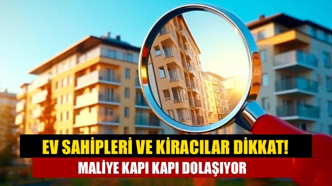 Ev sahipleri ve kiracılar dikkat! Maliye kapı kapı dolaşıyor