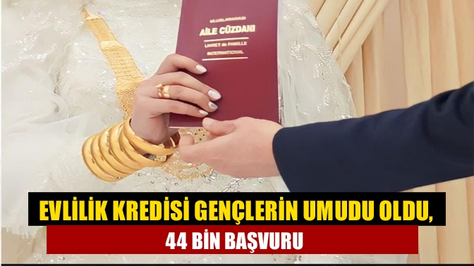 Evlilik kredisi gençlerin umudu oldu, 44 bin başvuru