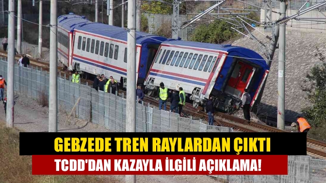 Gebzede tren raylardan çıktı TCDDdan kazayla ilgili açıklama!