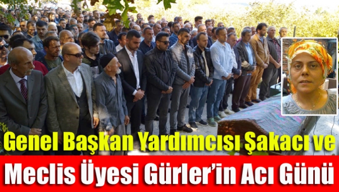 Genel Başkan Yardımcısı Şakacı ve Meclis Üyesi Gürler’in Acı Günü