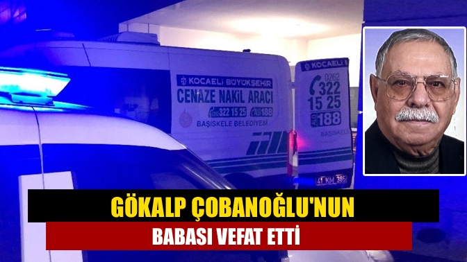 Gökalp Çobanoğlunun babası vefat etti