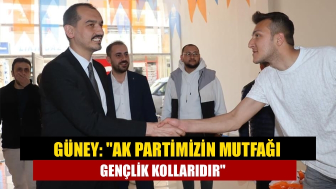 Güney: AK Partimizin mutfağı gençlik kollarıdır