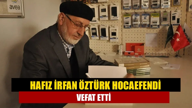 Hafız İrfan Öztürk Hocaefendi vefat etti