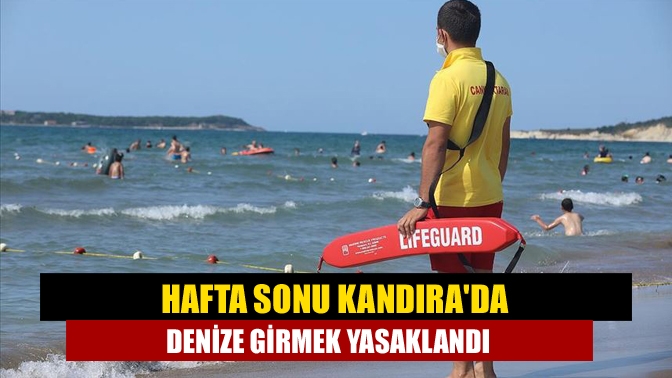 Hafta sonu Kandırada denize girmek yasaklandı