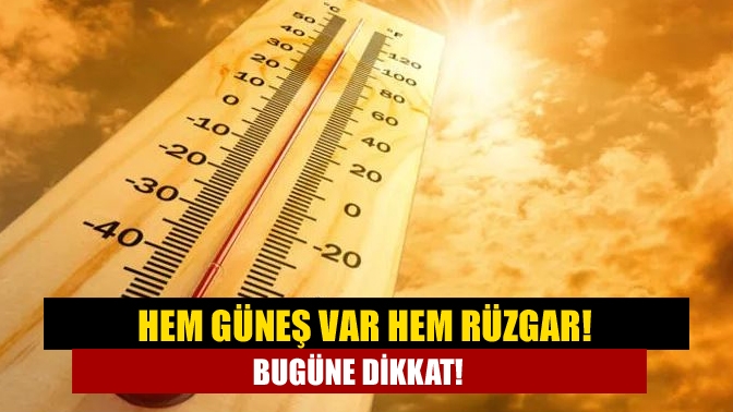 Hem güneş var hem rüzgar! Bugüne dikkat!!