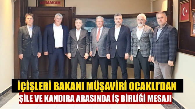 İçişleri Bakanı Müşaviri Ocaklı’dan Şile ve Kandıra Arasında İş Birliği Mesajı