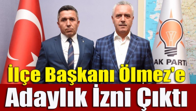 İlçe Başkanı Ölmez'e Adaylık İzni Çıktı