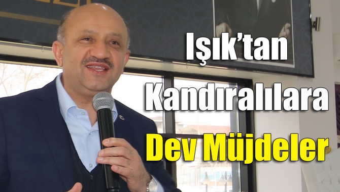 Işık’tan Kandıralılara dev müjdeler