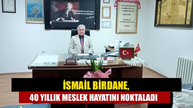 İsmail Birdane, 40 yıllık meslek hayatını noktaladı