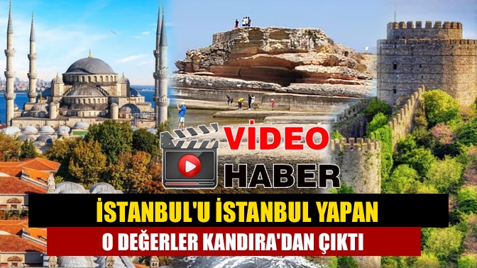 İstanbulu İstanbul yapan o değerler Kandıradan çıktı