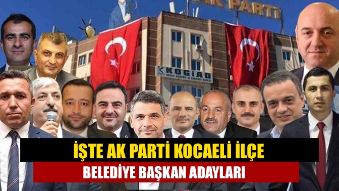 İşte AK Parti Kocaeli İlçe belediye başkan adayları