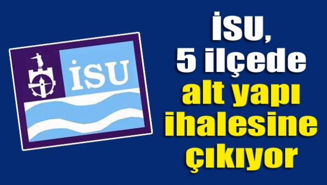 İSU, 5 ilçede alt yapı ihalesine çıkıyor