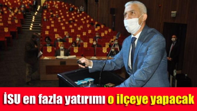 İSU en fazla yatırımı o ilçeye yapacak