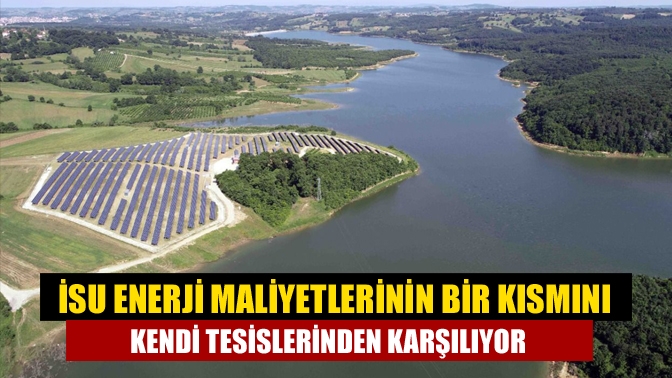 İSU enerji maliyetlerinin bir kısmını kendi tesislerinden karşılıyor