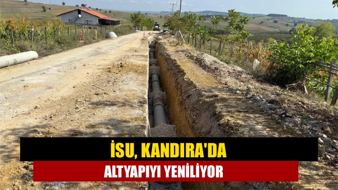 İSU, Kandırada altyapıyı yeniliyor