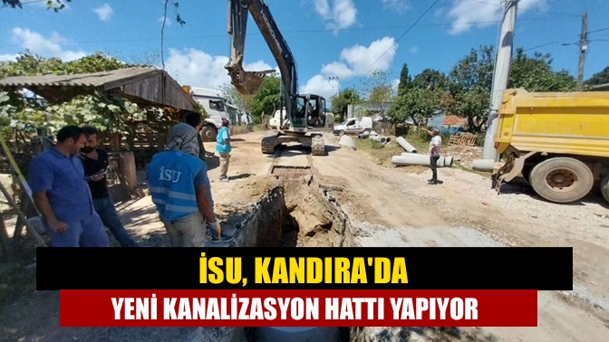 İSU, Kandırada yeni kanalizasyon hattı yapıyor