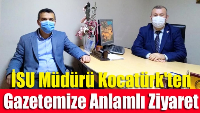 İSU Müdürü Kocatürk'ten Gazetemize Anlamlı Ziyaret