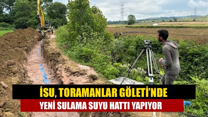 İSU, Toramanlar Göleti’nde yeni sulama suyu hattı yapıyor