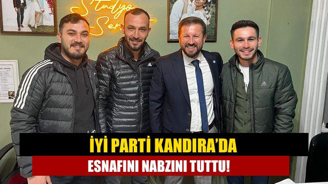 İYİ Parti Kandıra’da esnafını nabzını tuttu!