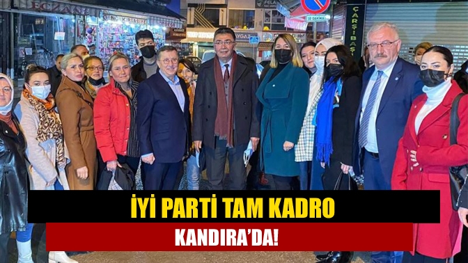 İYİ Parti tam kadro Kandıra’da!