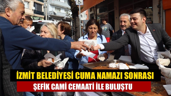 İzmit Belediyesi Cuma Namazı sonrası Şefik Cami Cemaati ile buluştu