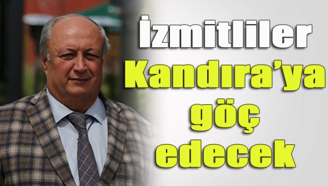 İzmitliler Kandıra’ya göç edecek