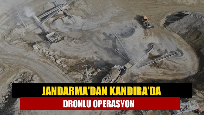 Jandarmadan Kandırada dronlu operasyon