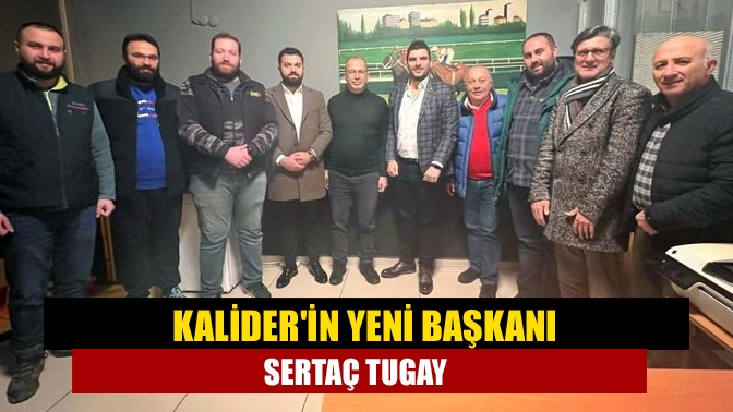 KALİDERin yeni başkanı Sertaç Tugay