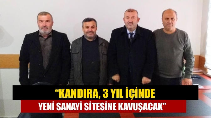 “Kandıra, 3 yıl içinde yeni sanayi sitesine kavuşacak”