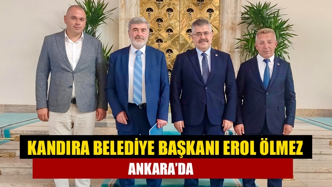 Kandıra Belediye Başkanı Erol Ölmez Ankara’da