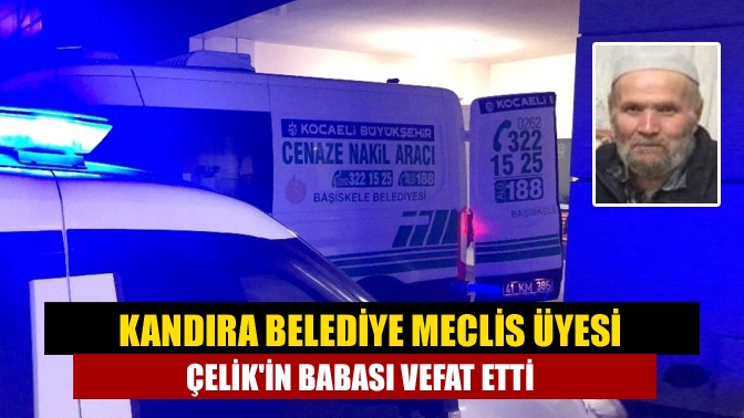 Kandıra Belediye Meclis Üyesi Çelikin Babası Vefat Etti