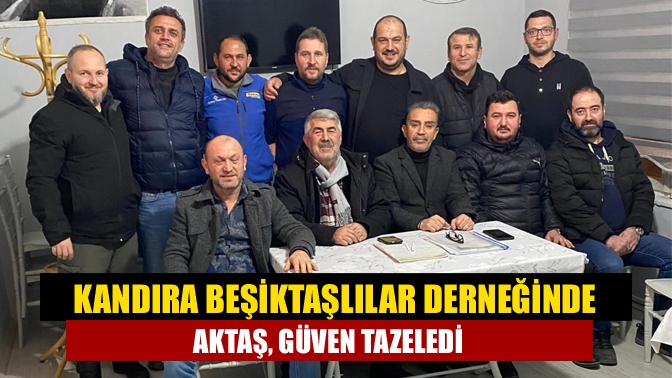 Kandıra Beşiktaşlılar Derneğinde Aktaş, güven tazeledi