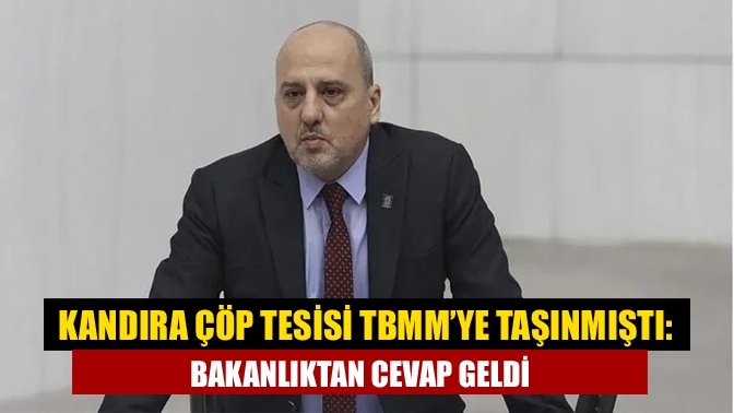 Kandıra çöp tesisi TBMM’ye taşınmıştı: Bakanlıktan cevap geldi