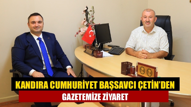 Kandıra Cumhuriyet Başsavcı Çetin’den gazetemize ziyaret