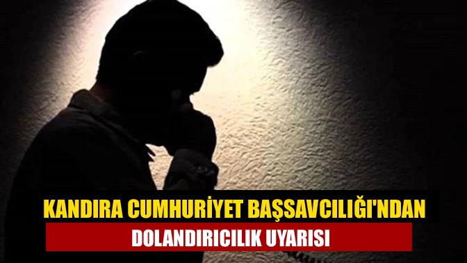 Kandıra Cumhuriyet Başsavcılığından dolandırıcılık uyarısı