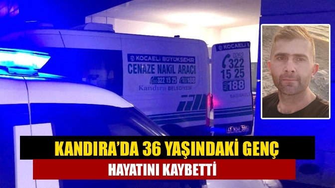 Kandıra’da 36 Yaşındaki Genç Hayatını Kaybetti