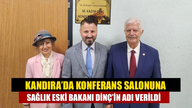 Kandıra’da Konferans Salonuna Sağlık Eski Bakanı Dinç’in Adı Verildi