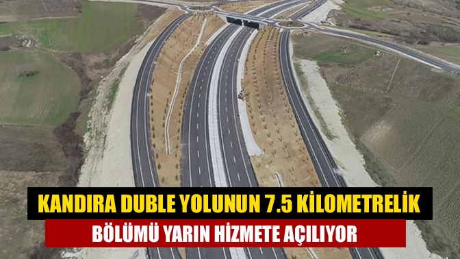 Kandıra duble yolunun 7.5 kilometrelik bölümü yarın hizmete açılıyor