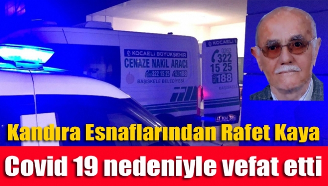 Kandıra Esnaflarından Rafet Kaya Covid 19 nedeniyle vefat etti