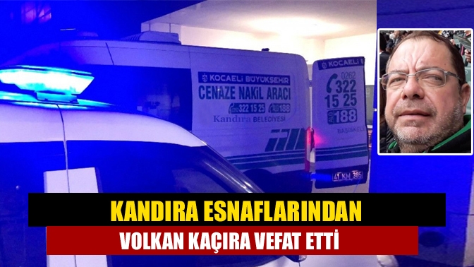 Kandıra esnaflarından Volkan Kaçıra vefat etti