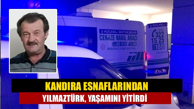 Kandıra Esnaflarından Yılmaztürk, yaşamını yitirdi