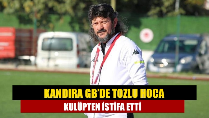 Kandıra GB’de Tozlu Hoca kulüpten istifa etti