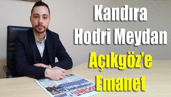 Kandıra Hodri Meydan Açıkgöz’e emanet