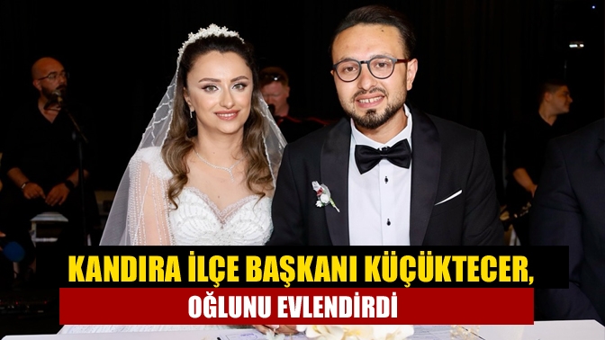 Kandıra ilçe başkanı Küçüktecer, Oğlunu evlendirdi