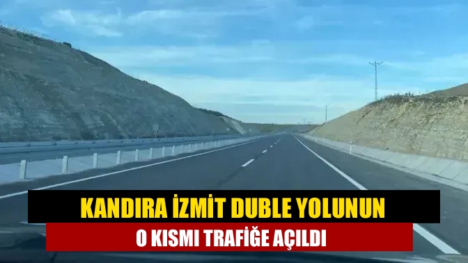 Kandıra İzmit Duble yolunun o kısmı trafiğe açıldı