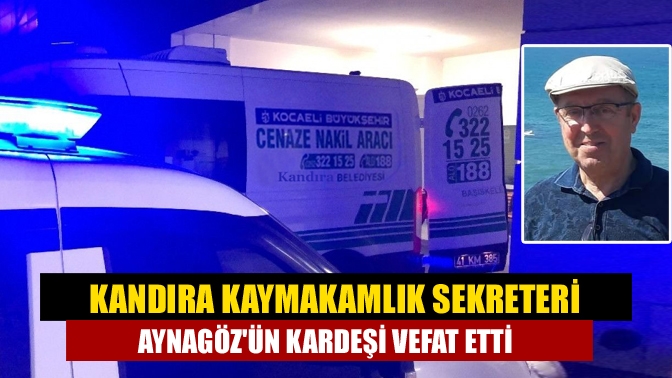 Kandıra Kaymakamlık Sekreteri Aynagözün kardeşi vefat etti