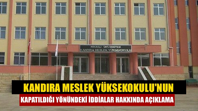 Kandıra Meslek Yüksekokulunun kapatıldığı yönündeki iddialar hakkında açıklama